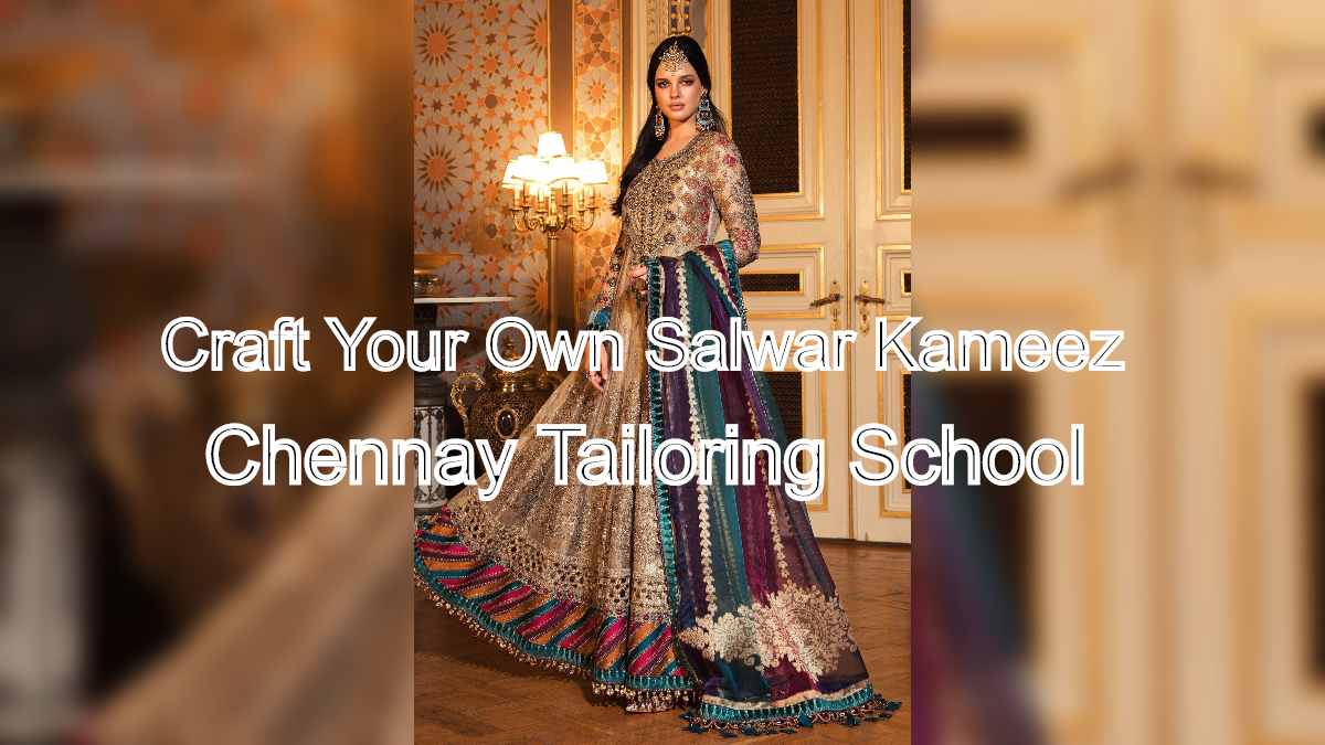 Craft Your Own Salwar Kameez: Learn at Chennai Tailoring School